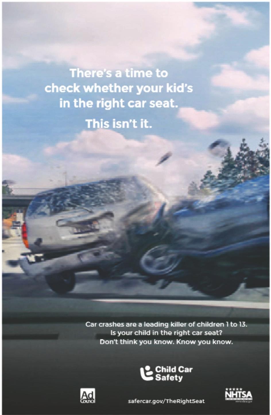 Two cars colliding at high speed. There's a time to check whether your kid's in the right car seat. This isn't it. Car crashes are a leading killer of children 1 to 13. Is your child in the right car seat? Don't think you know. Know you know. Child Car Safety logo. Ad Council logo. NHTSA logo. safercar.gov/TheRightSeat